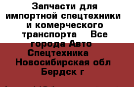 Запчасти для импортной спецтехники  и комерческого транспорта. - Все города Авто » Спецтехника   . Новосибирская обл.,Бердск г.